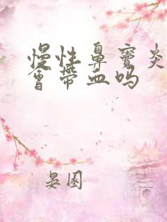 慢性鼻窦炎鼻涕会带血吗