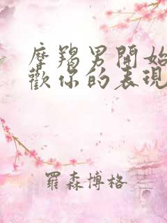 摩羯男开始不喜欢你的表现