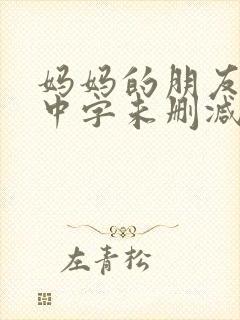 妈妈的朋友韩国中字未删减在线观看