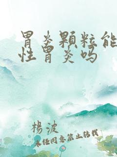 胃炎颗粒能治慢性胃炎吗