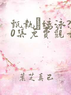 甄执缡泳?40集免费观看高清