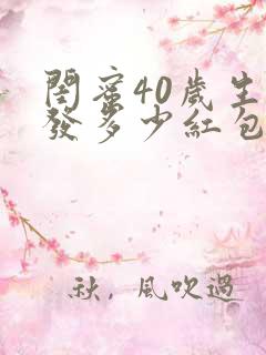 闺蜜40岁生日发多少红包合适