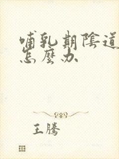 哺乳期阴道口痒怎么办