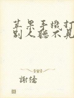 苹果手机打电话别人听不见我的声音