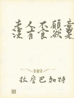 老人不愿意吃饭没有食欲是什么原因