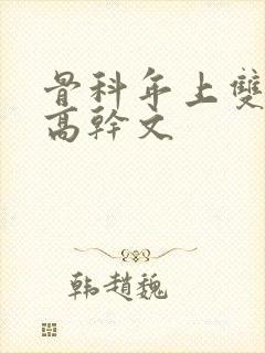 骨科年上双男主高干文