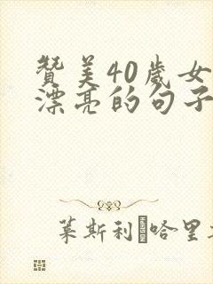 赞美40岁女人漂亮的句子