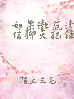 如果彻底清理微信聊天记录