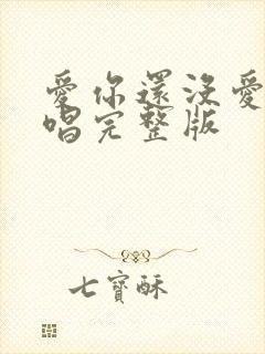 爱你还没爱够原唱完整版