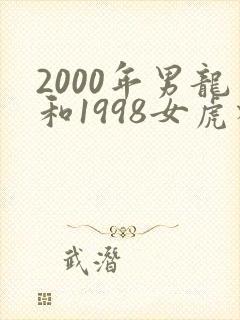 2000年男龙和1998女虎相配吗