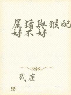 属猪与猴配婚姻好不好