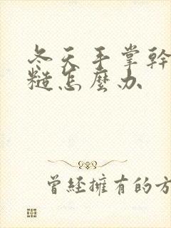 冬天手掌干燥粗糙怎么办