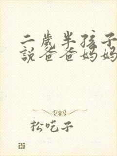 二岁半孩子只会说爸爸妈妈