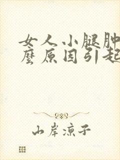 女人小腿肿是什么原因引起的