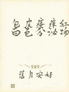 包皮瘙痒红肿有白色分泌物用什么药