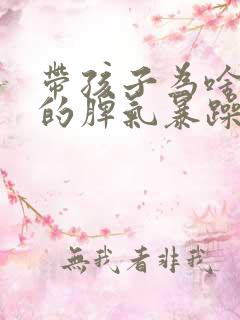 带孩子为啥宝妈的脾气暴躁