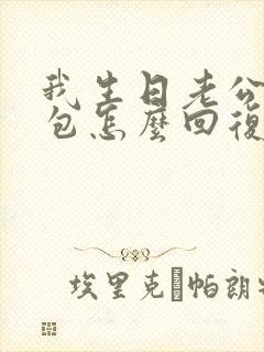 我生日老公发红包怎么回复