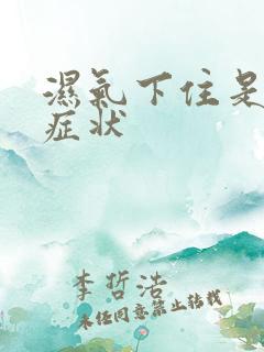 湿气下住是什么症状