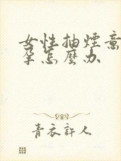 女性抽烟意外怀孕怎么办