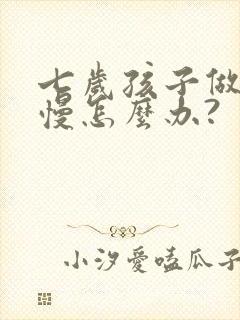 七岁孩子做作业慢怎么办?