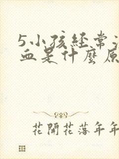 5小孩经常流鼻血是什么原因