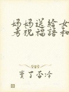 妈妈送给女儿中考祝福语和鼓励的话