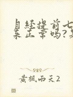 月经提前七八天来正常吗?是什么原因?