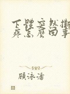 下体突然撕裂的疼怎么回事