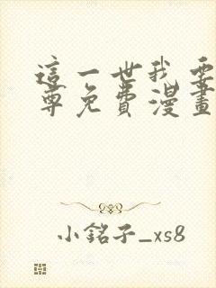 这一世我要当至尊免费漫画下拉式