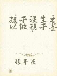 孩子没生之前可以做亲子鉴定吗