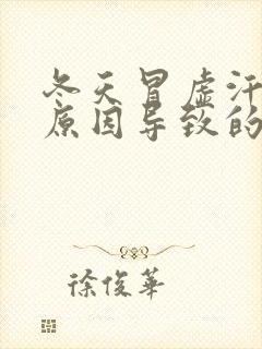 冬天冒虚汗什么原因导致的