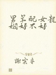 男羊配女龙的婚姻好不好