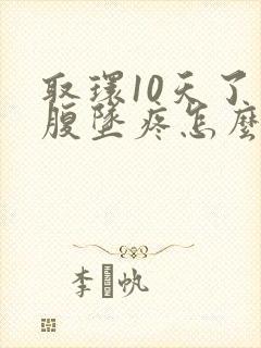 取环10天了小腹坠疼怎么回事