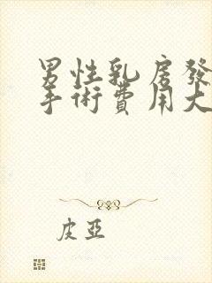 男性乳房发育症手术费用大概多少