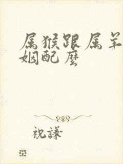 属猴跟属羊的婚姻配么