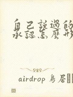 自己说过的话不承认怎么形容