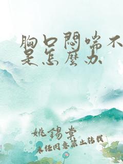 胸口闷喘不上气是怎么办