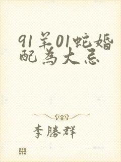 91羊01蛇婚配为大忌