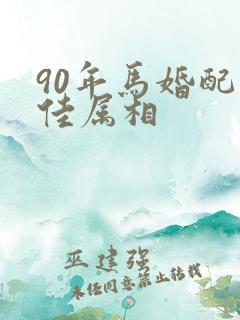 90年马婚配最佳属相
