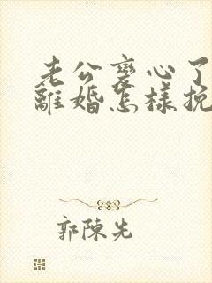 老公变心了非要离婚怎样挽回