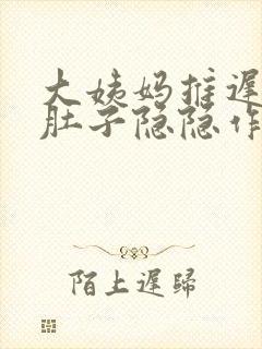 大姨妈推迟8天肚子隐隐作痛