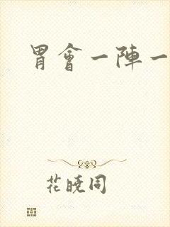 胃会一阵一阵痛