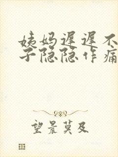 姨妈迟迟不来肚子隐隐作痛