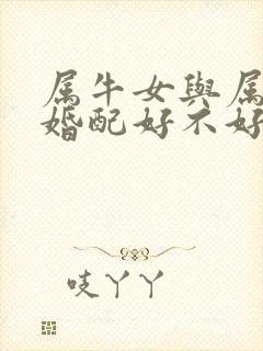 属牛女与属猴男婚配好不好