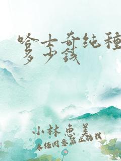 哈士奇纯种价格多少钱