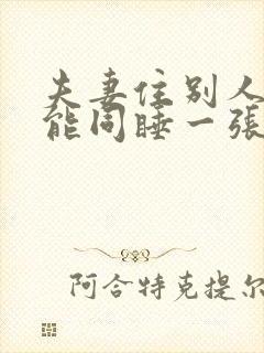 夫妻住别人家不能同睡一张床吗