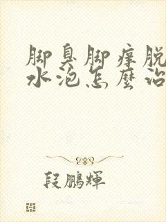 脚臭脚痒脱皮起水泡怎么治疗