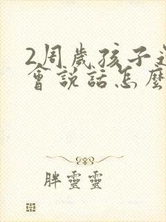 2周岁孩子还不会说话怎么办