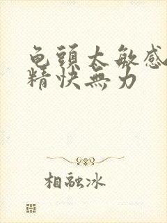 龟头太敏感,射精快无力