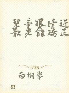 儿童眼睛近视加散光能矫正吗